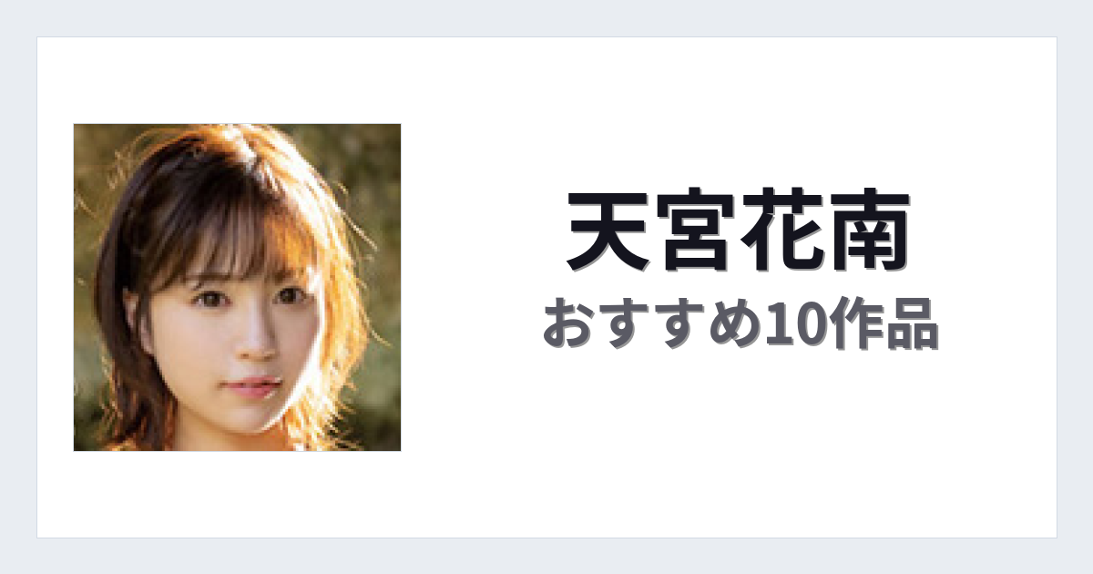 【2026年版】天宮花南おすすめ作品10選｜魅力・プロフィールまとめ