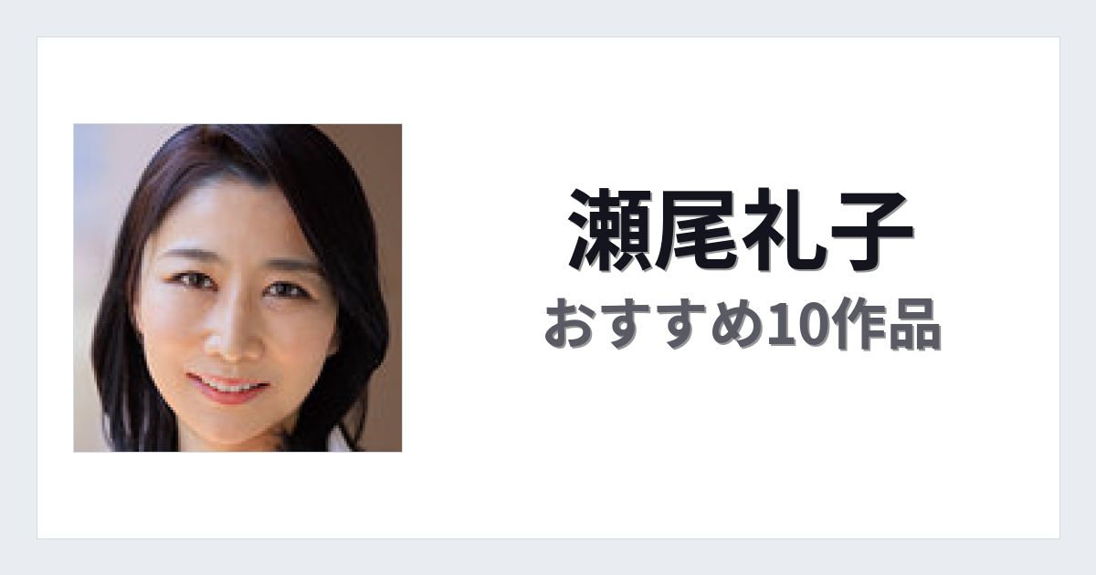 【2026年版】瀬尾礼子おすすめ作品10選｜魅力・プロフィールまとめ