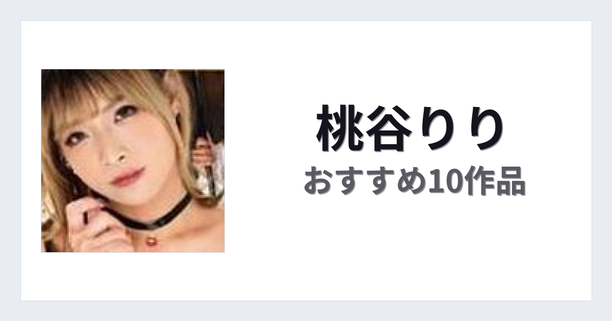 【2026年版】桃谷りりおすすめ作品10選｜魅力・プロフィールまとめ