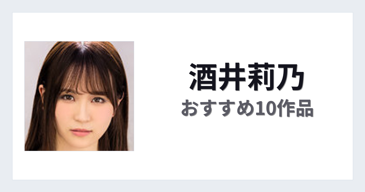 【2026年版】酒井莉乃おすすめ作品10選｜魅力・プロフィールまとめ
