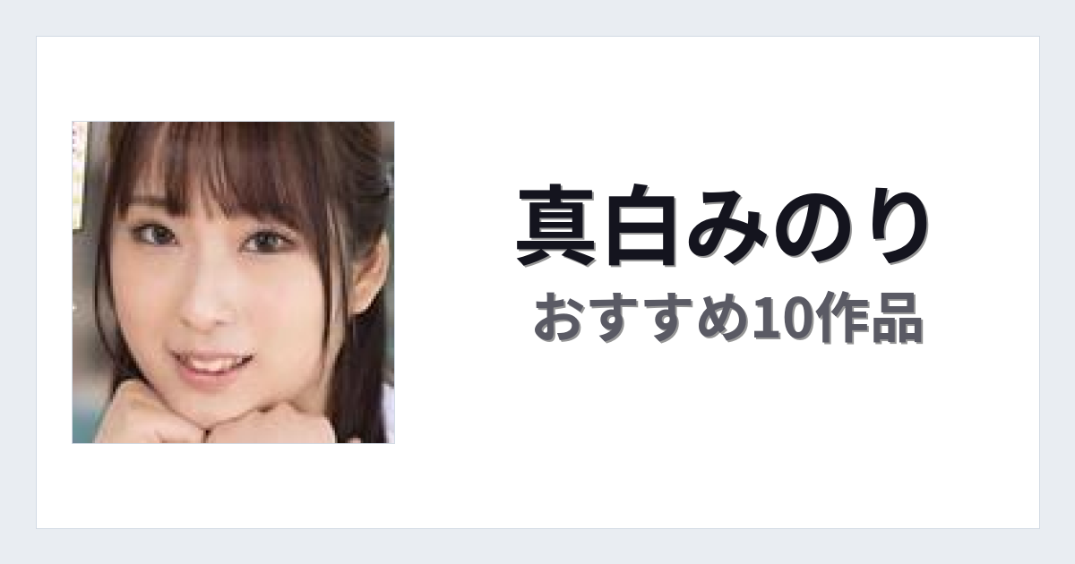 【2026年版】真白みのりおすすめ作品10選｜魅力・プロフィールまとめ
