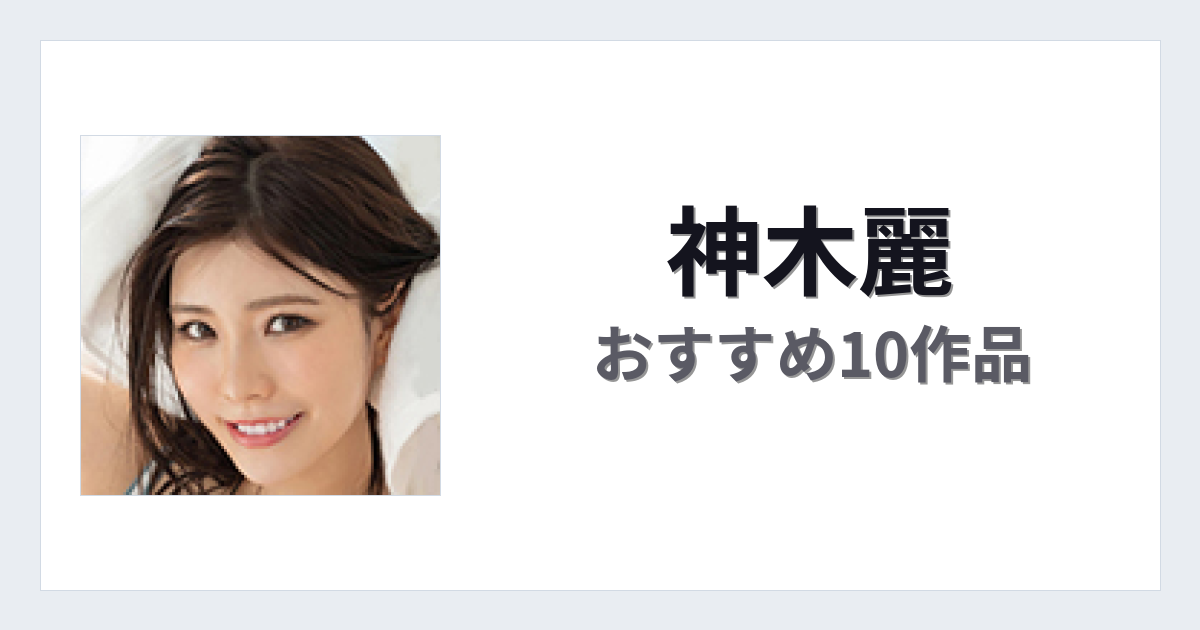【2026年版】神木麗おすすめ作品10選｜魅力・プロフィールまとめ