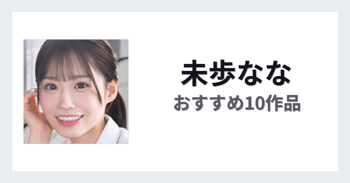【2026年版】未歩ななおすすめ作品10選｜魅力・プロフィールまとめ