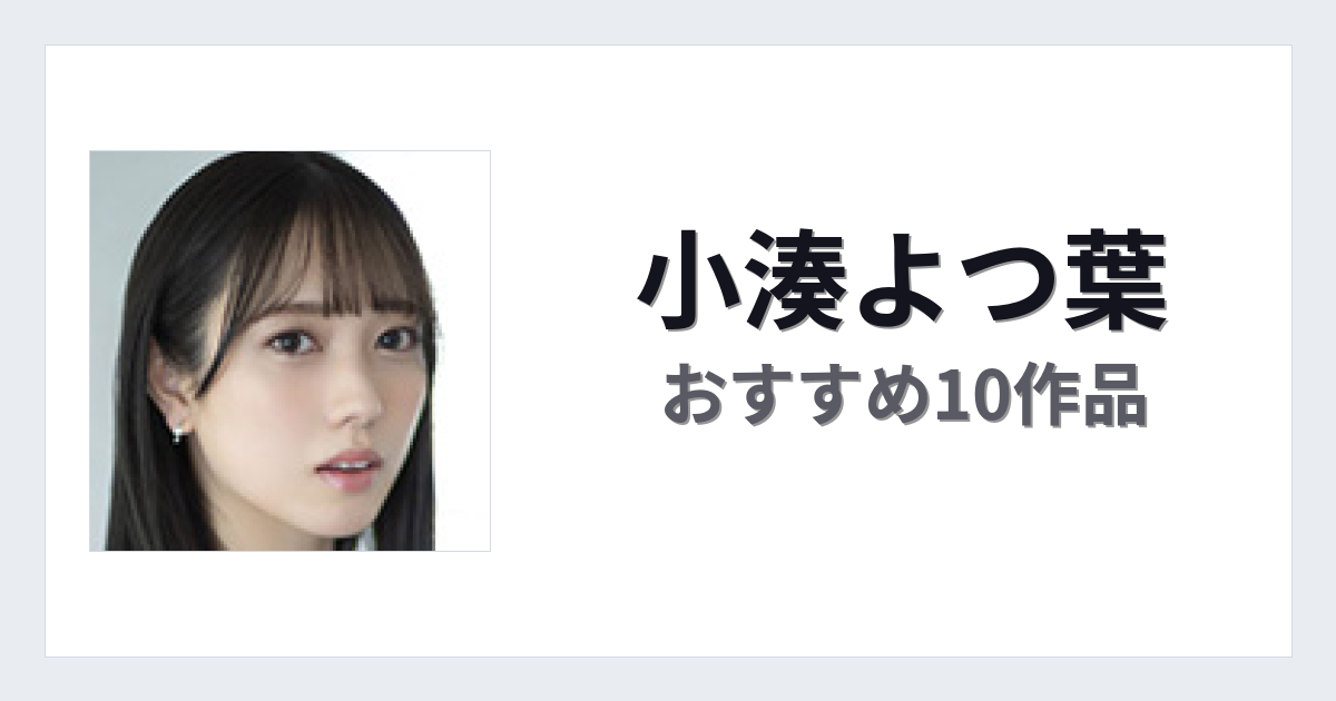 【2026年版】小湊よつ葉おすすめ作品10選｜魅力・プロフィールまとめ
