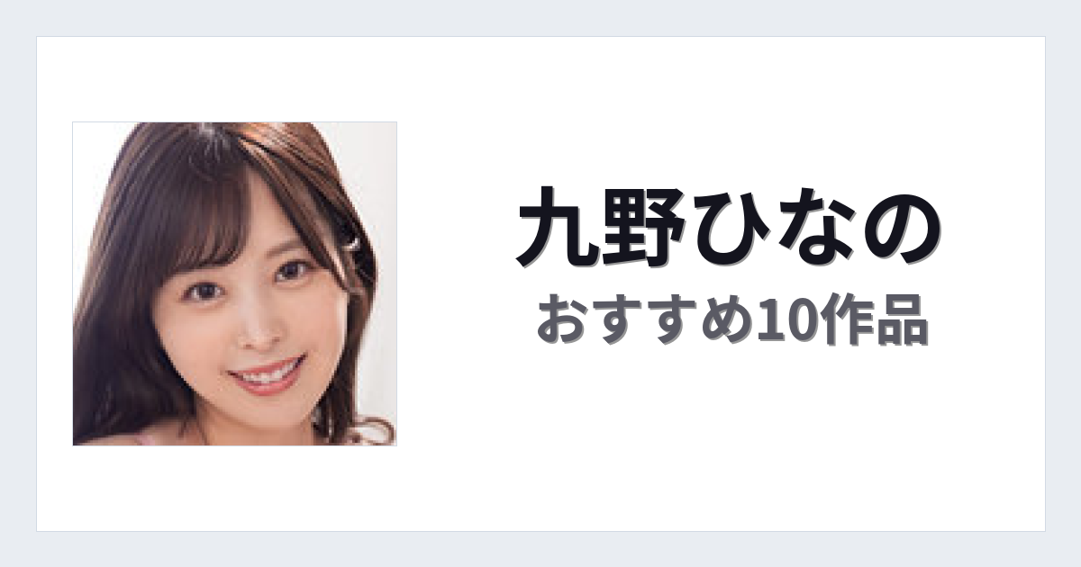 【2026年版】九野ひなのおすすめ作品10選｜魅力・プロフィールまとめ
