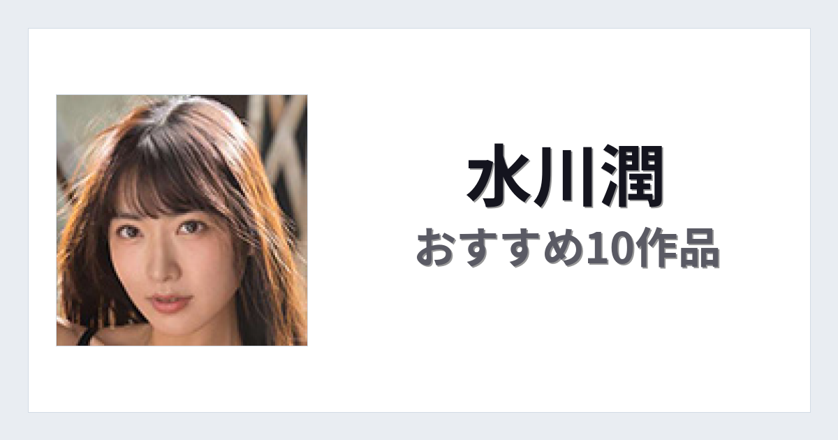 【2026年版】水川潤おすすめ作品10選｜魅力・プロフィールまとめ