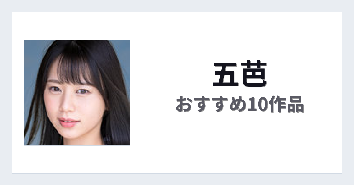 【2026年版】五芭おすすめ作品10選｜魅力・プロフィールまとめ