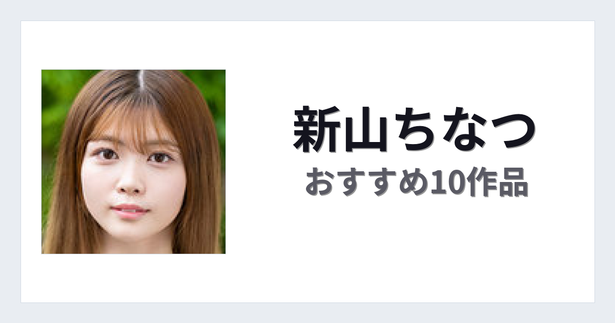 【2026年版】新山ちなつおすすめ作品10選｜魅力・プロフィールまとめ