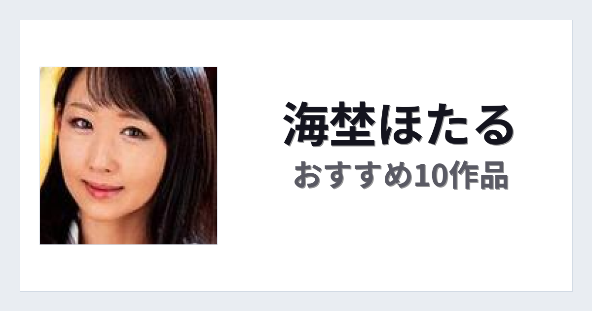 【2026年版】海埜ほたるおすすめ作品10選｜魅力・プロフィールまとめ