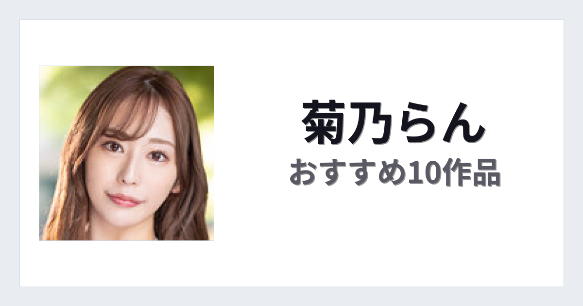 【2026年版】菊乃らんおすすめ作品10選｜魅力・プロフィールまとめ