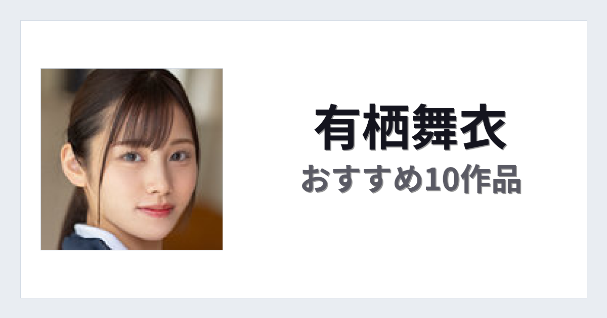 【2026年版】有栖舞衣おすすめ作品10選｜魅力・プロフィールまとめ
