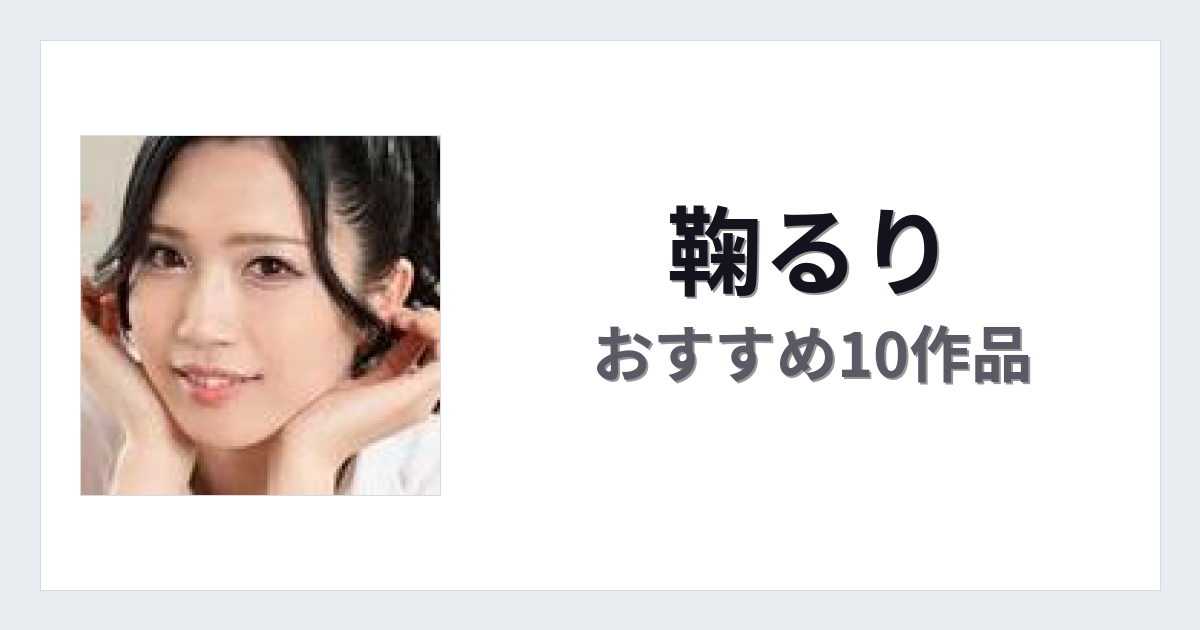 【2026年版】鞠るりおすすめ作品10選｜魅力・プロフィールまとめ