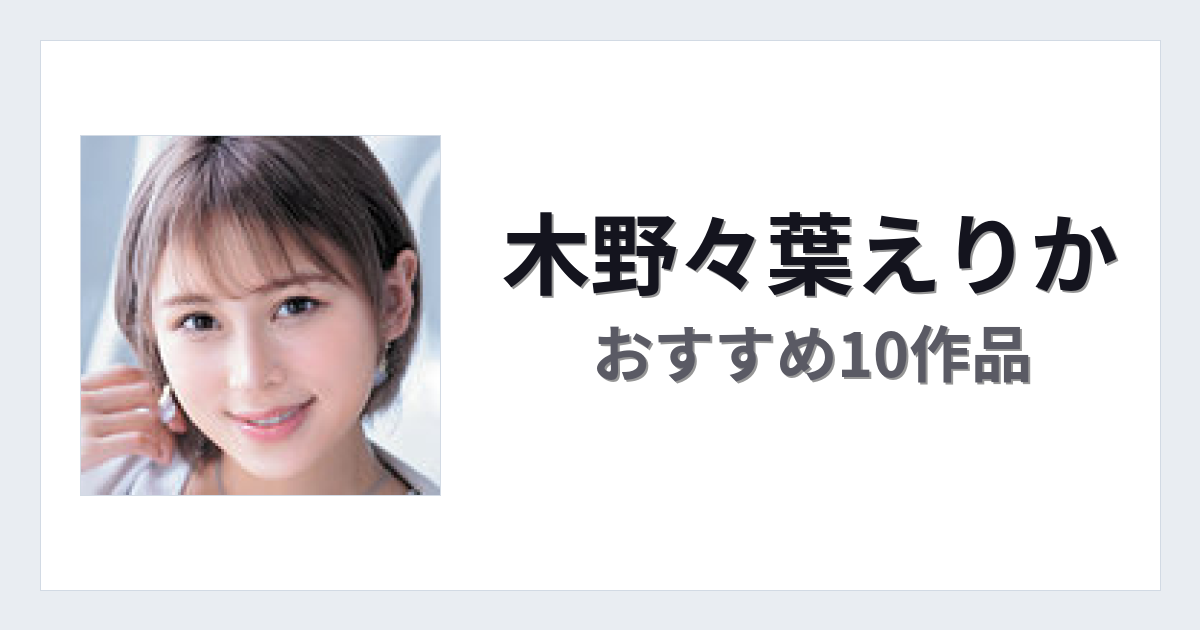 【2026年版】木野々葉えりかおすすめ作品10選｜魅力・プロフィールまとめ