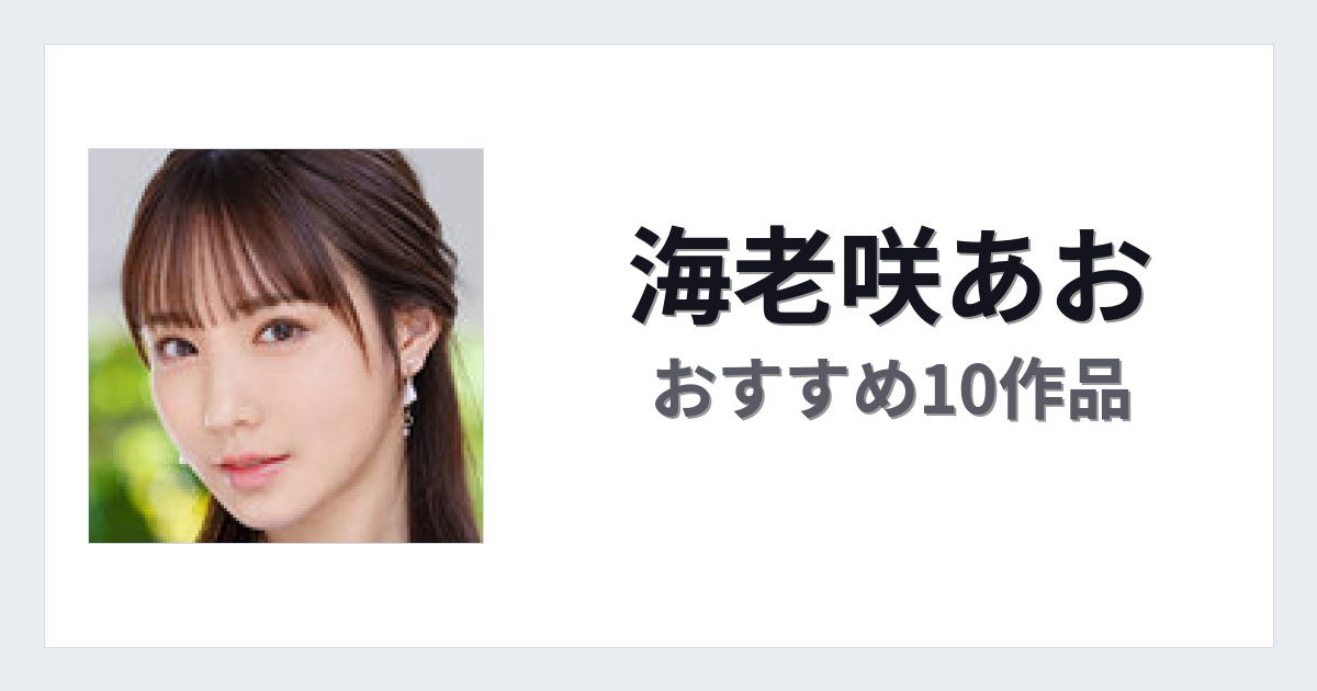 【2026年版】海老咲あおおすすめ作品10選｜魅力・プロフィールまとめ