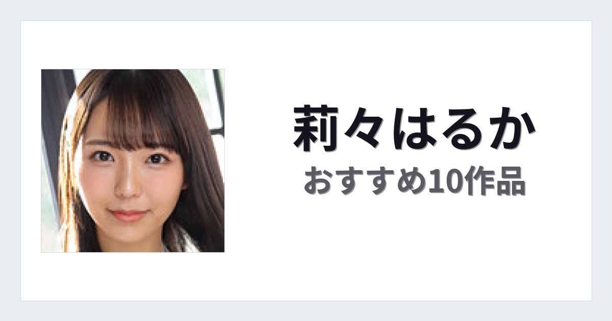 【2026年版】莉々はるかおすすめ作品10選｜魅力・プロフィールまとめ