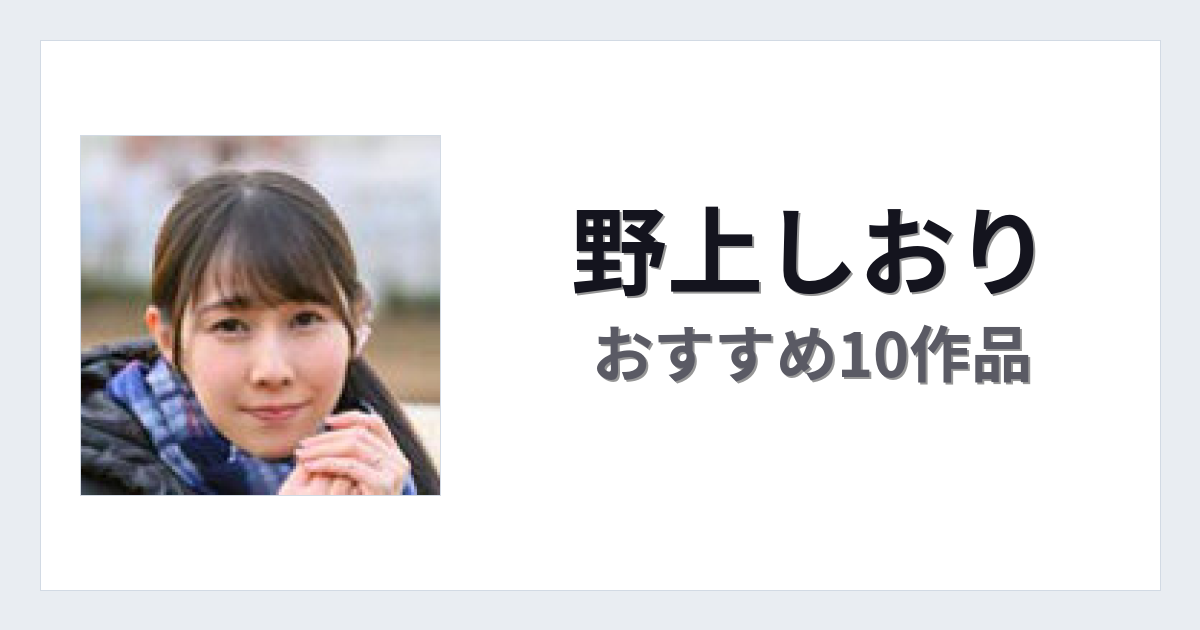 【2026年版】野上しおりおすすめ作品10選｜魅力・プロフィールまとめ