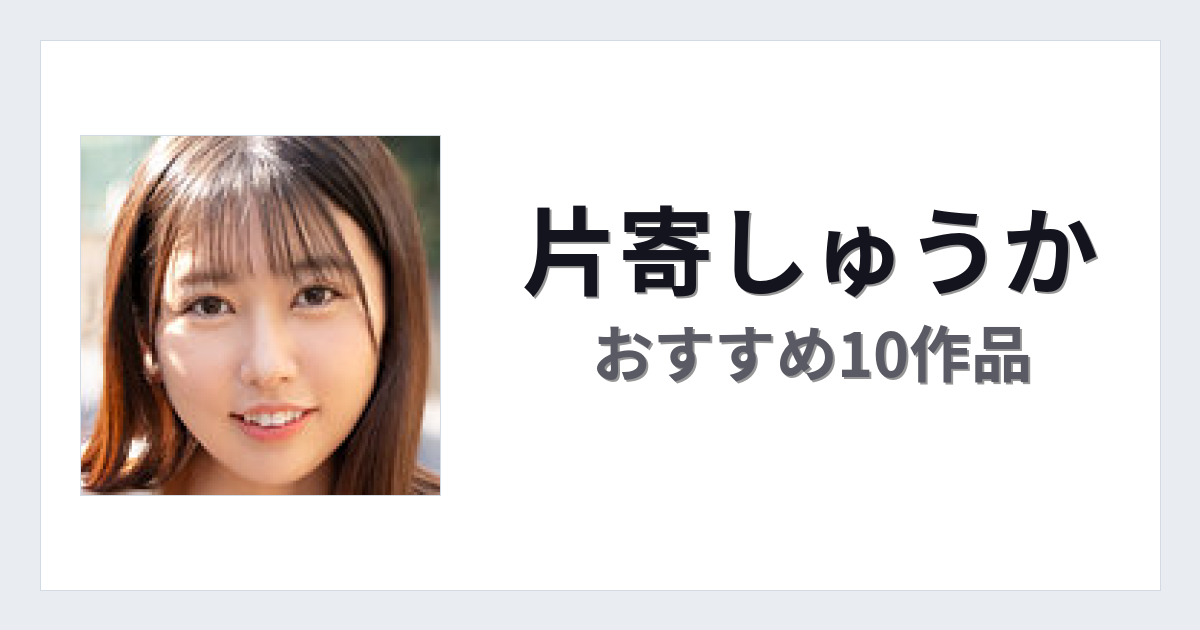 【2026年版】片寄しゅうかおすすめ作品10選｜魅力・プロフィールまとめ