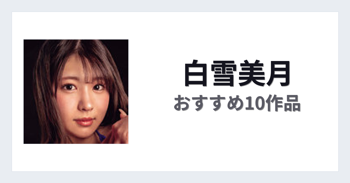 【2026年版】白雪美月おすすめ作品10選｜魅力・プロフィールまとめ