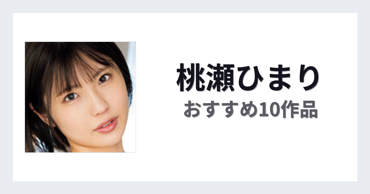 【2026年版】桃瀬ひまりおすすめ作品10選｜魅力・プロフィールまとめ