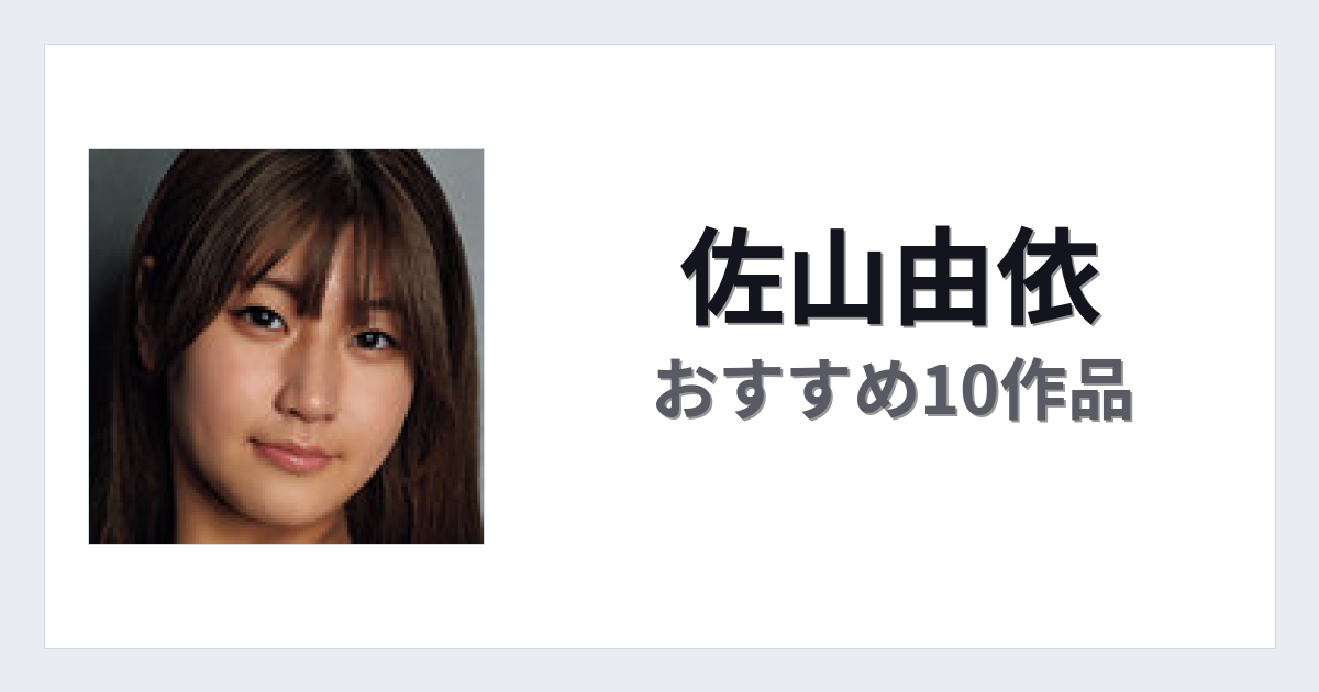 【2026年版】佐山由依おすすめ作品10選｜魅力・プロフィールまとめ