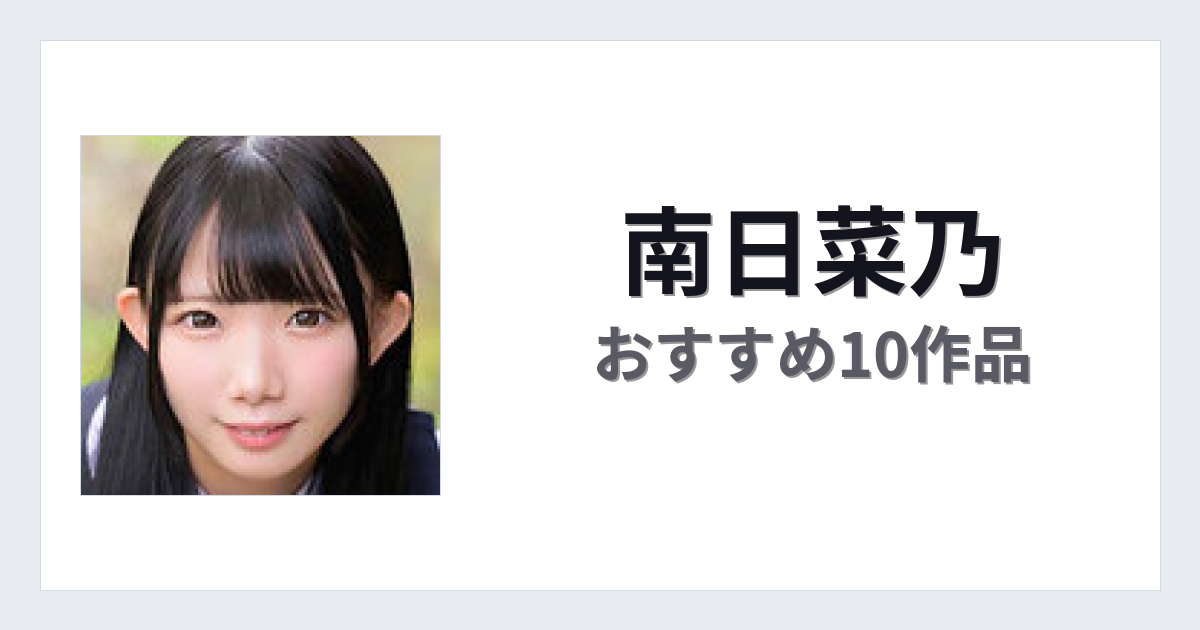 【2026年版】南日菜乃おすすめ作品10選｜魅力・プロフィールまとめ