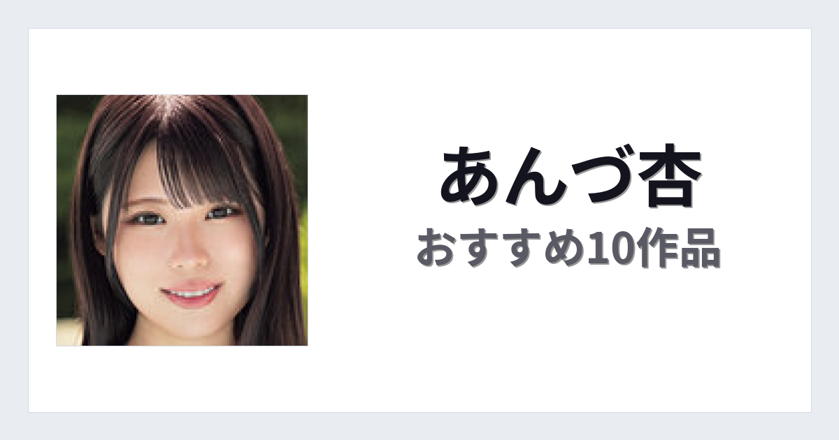 【2026年版】あんづ杏おすすめ作品10選｜魅力・プロフィールまとめ