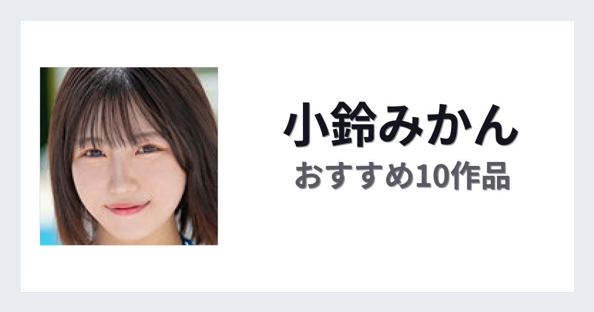 【2026年版】小鈴みかんおすすめ作品10選｜魅力・プロフィールまとめ