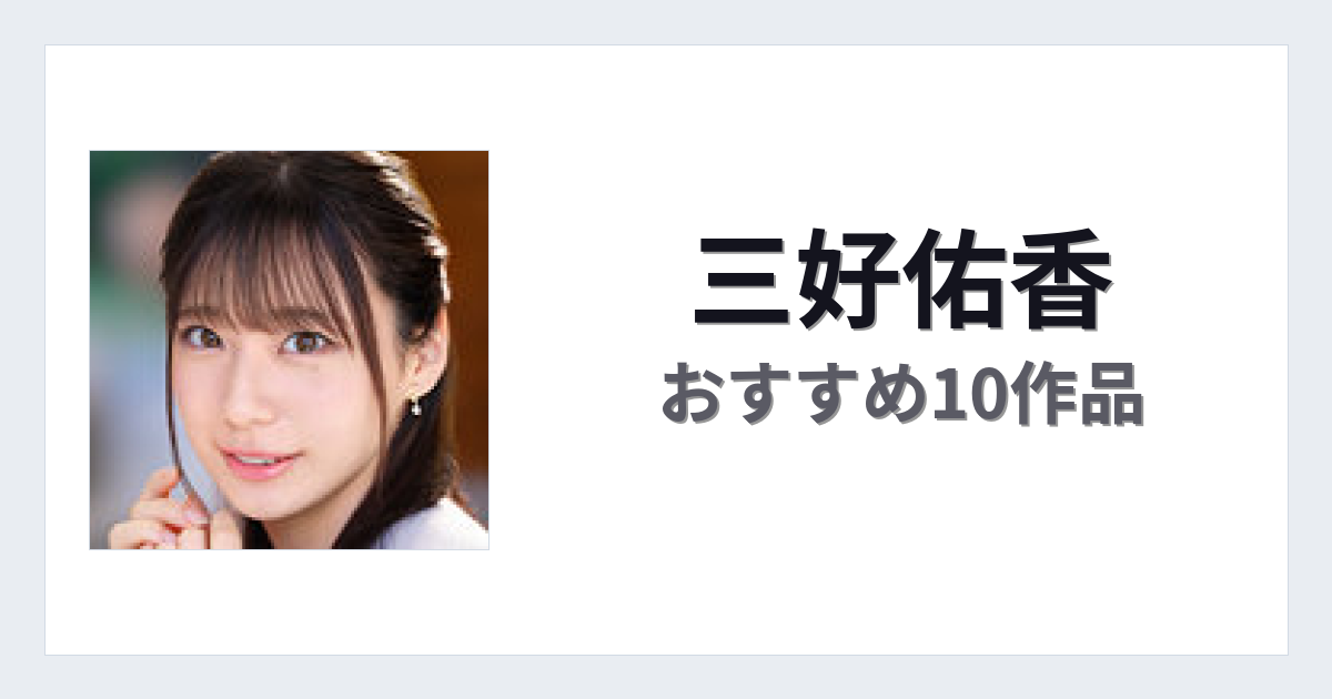 【2026年版】三好佑香おすすめ作品10選｜魅力・プロフィールまとめ