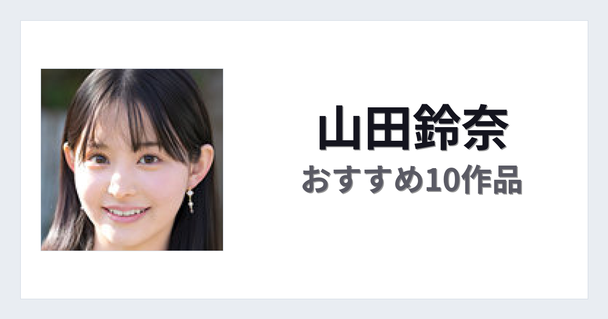 【2026年版】山田鈴奈おすすめ作品10選｜魅力・プロフィールまとめ