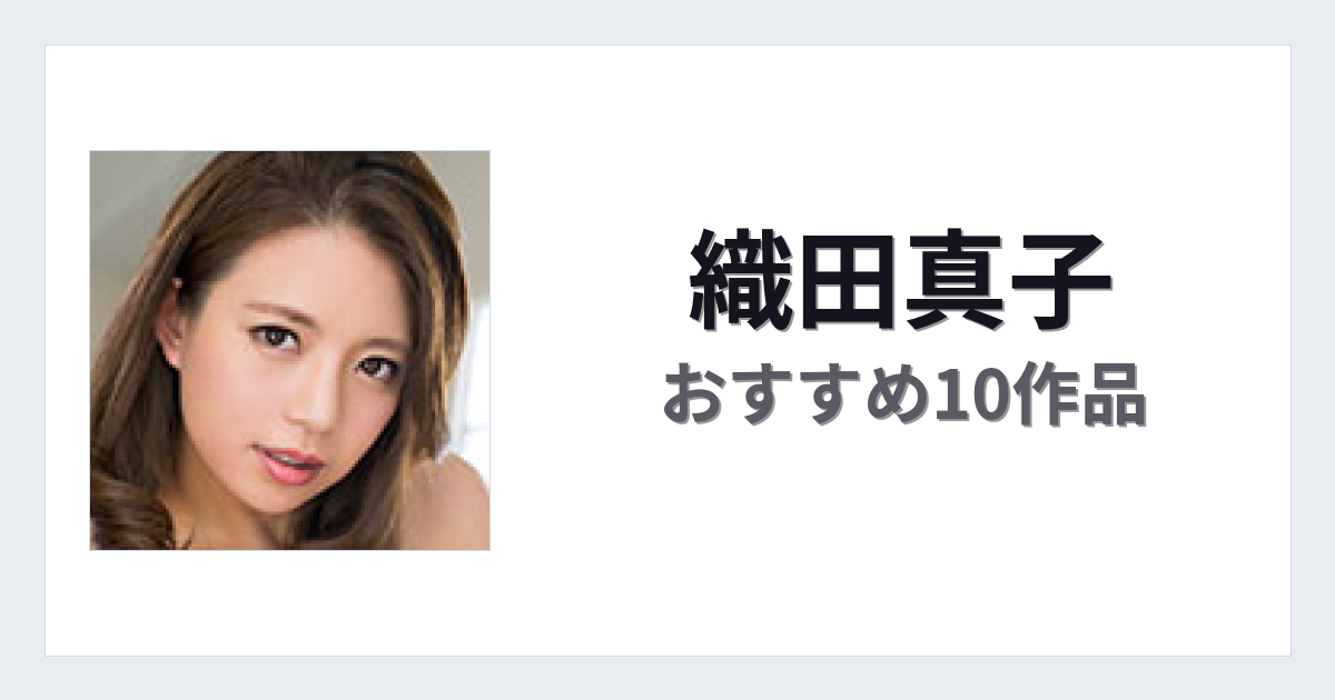 【2026年版】織田真子おすすめ作品10選｜魅力・プロフィールまとめ