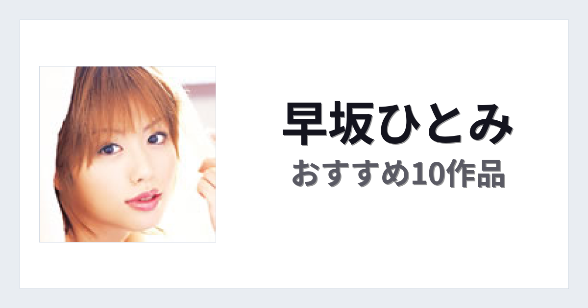 【2026年版】早坂ひとみおすすめ作品10選｜魅力・プロフィールまとめ