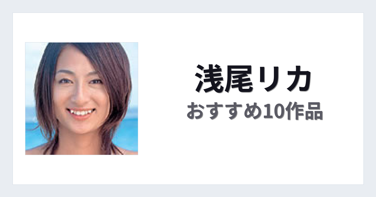 【2026年版】浅尾リカおすすめ作品10選｜魅力・プロフィールまとめ