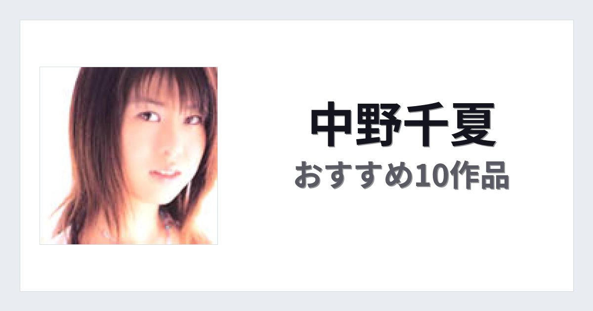 【2026年版】中野千夏おすすめ作品10選｜魅力・プロフィールまとめ