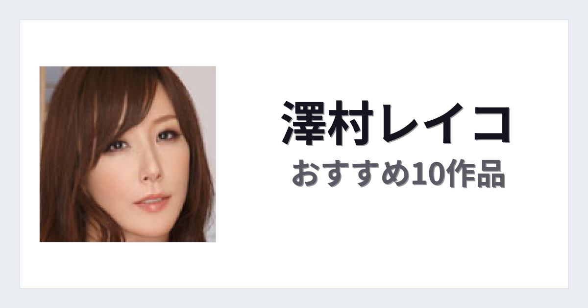 【2026年版】澤村レイコおすすめ作品10選｜魅力・プロフィールまとめ