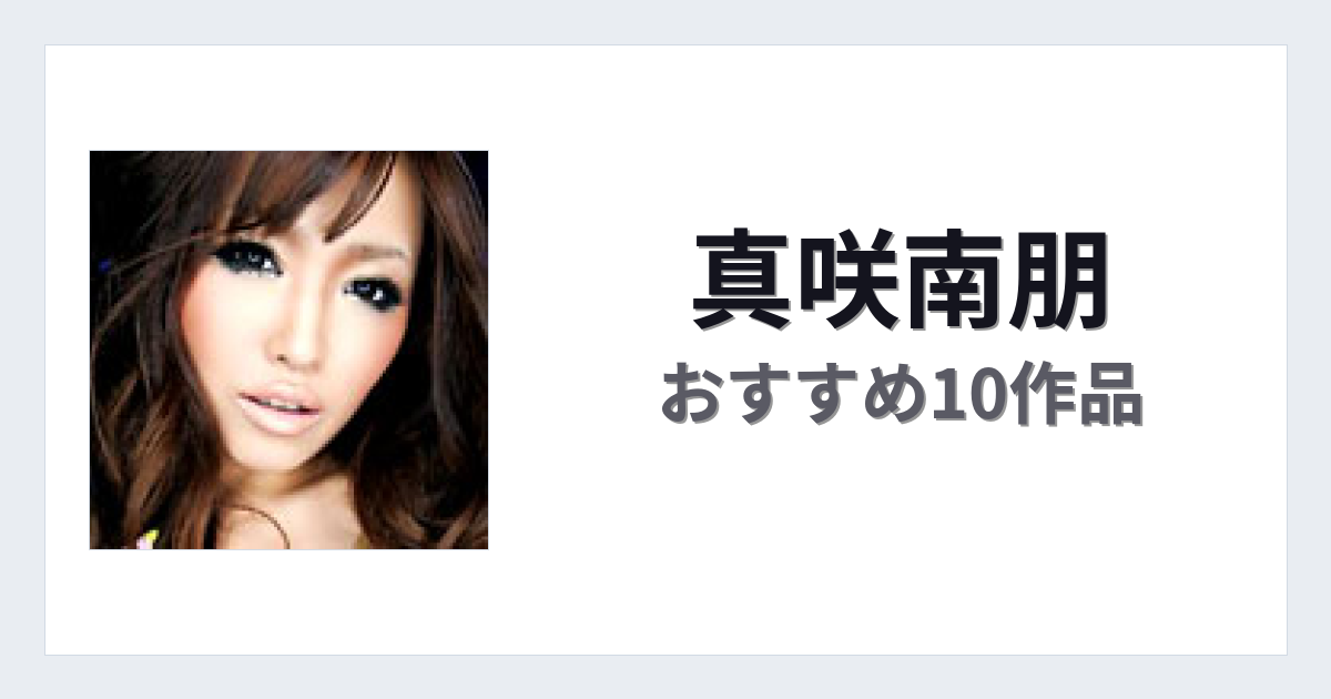 【2026年版】真咲南朋おすすめ作品10選｜魅力・プロフィールまとめ