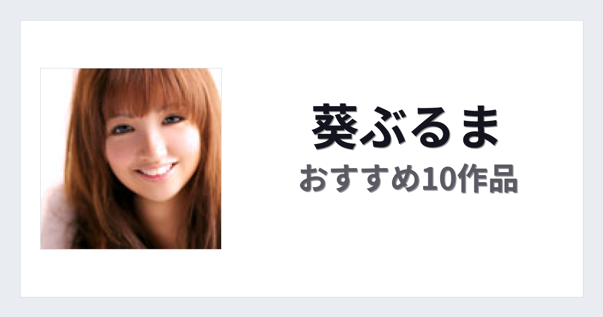 【2026年版】葵ぶるまおすすめ作品10選｜魅力・プロフィールまとめ