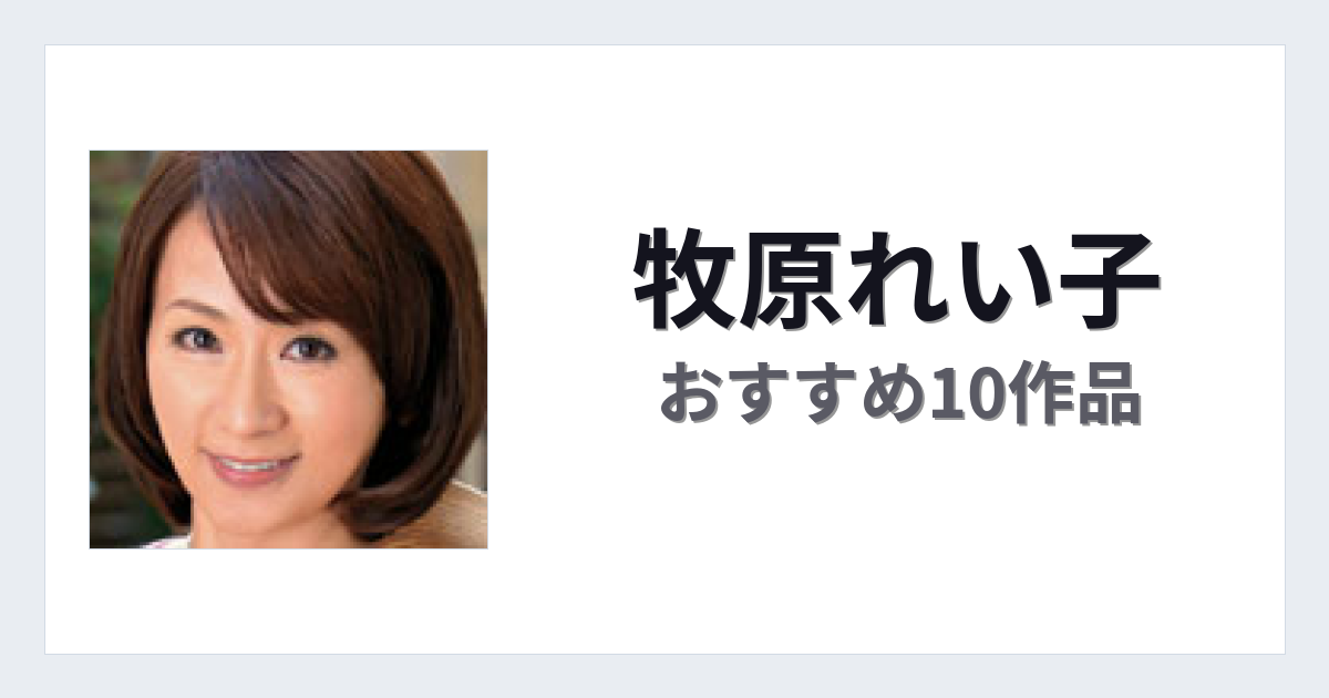 【2026年版】牧原れい子おすすめ作品10選｜魅力・プロフィールまとめ
