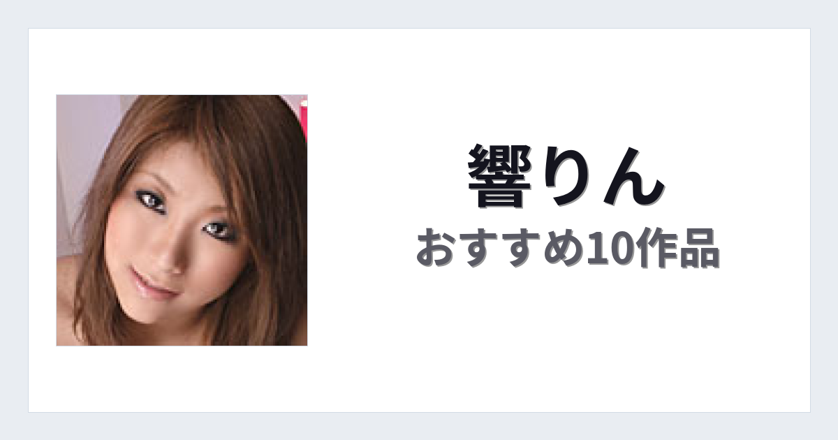 【2026年版】響りんおすすめ作品10選｜魅力・プロフィールまとめ