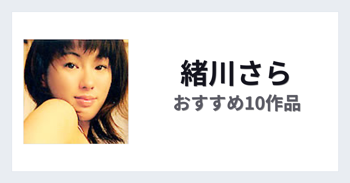 【2026年版】緒川さらおすすめ作品10選｜魅力・プロフィールまとめ