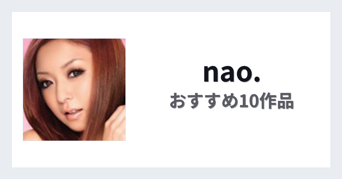 【2026年版】nao.おすすめ作品10選｜魅力・プロフィールまとめ