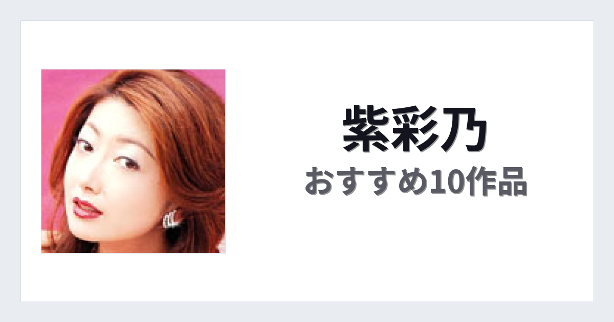 【2026年版】紫彩乃おすすめ作品10選｜魅力・プロフィールまとめ