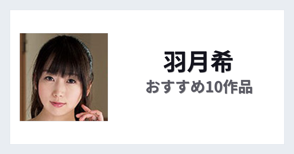 【2026年版】羽月希おすすめ作品10選｜魅力・プロフィールまとめ
