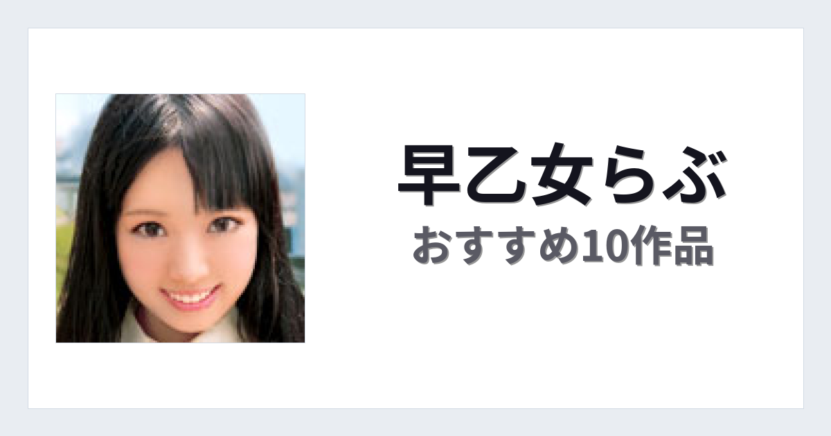 【2026年版】早乙女らぶおすすめ作品10選｜魅力・プロフィールまとめ