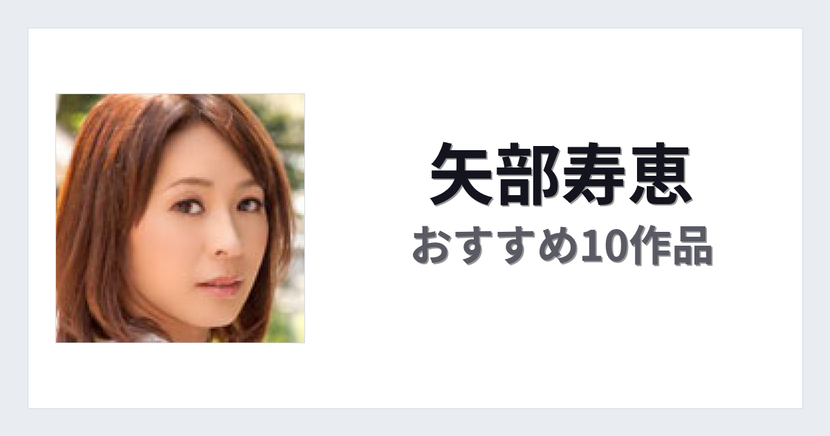 【2026年版】矢部寿恵おすすめ作品10選｜魅力・プロフィールまとめ