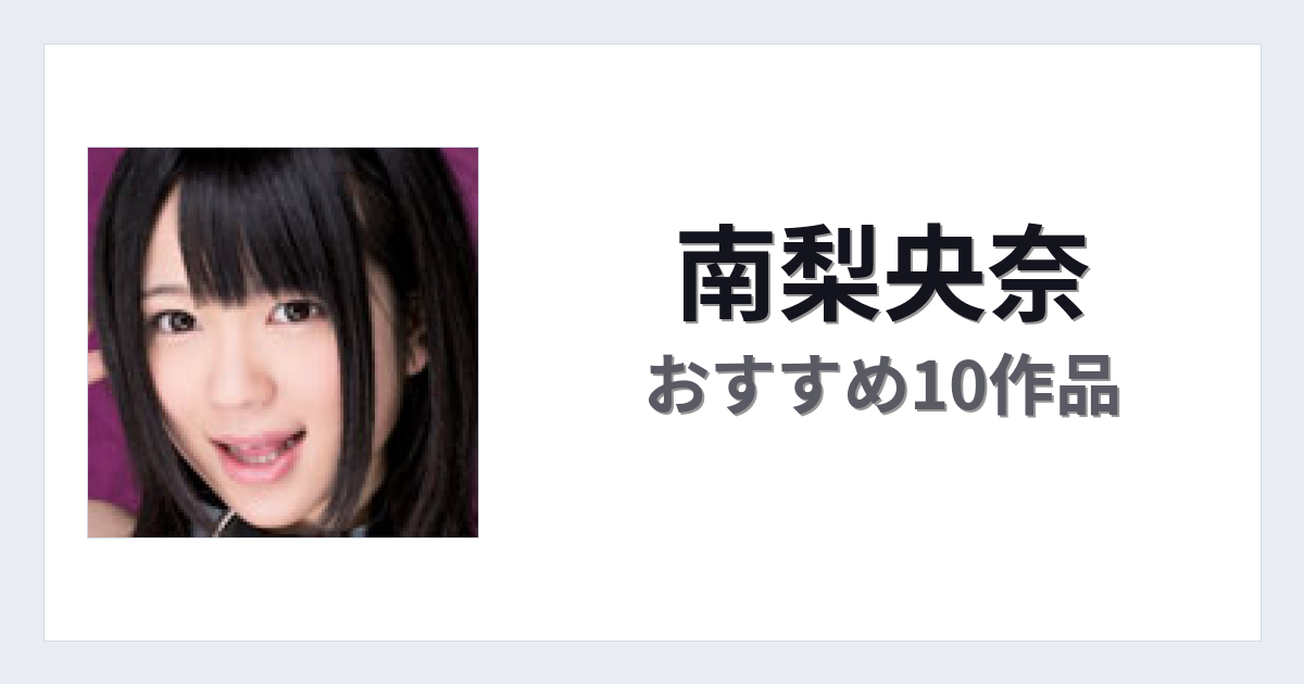 【2026年版】南梨央奈おすすめ作品10選｜魅力・プロフィールまとめ