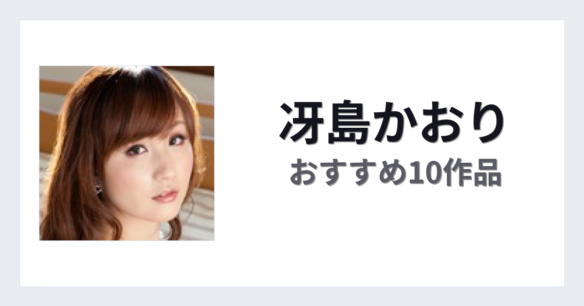 【2026年版】冴島かおりおすすめ作品10選｜魅力・プロフィールまとめ