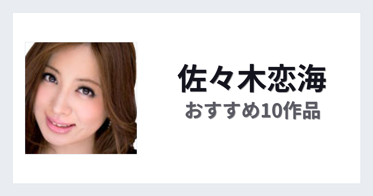 【2026年版】佐々木恋海おすすめ作品10選｜魅力・プロフィールまとめ