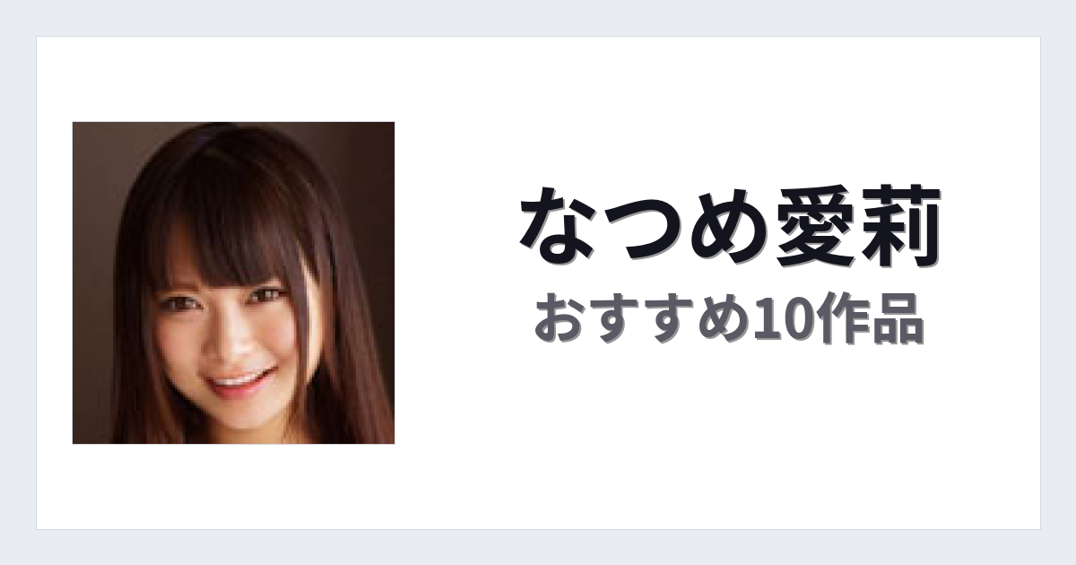 【2026年版】なつめ愛莉おすすめ作品10選｜魅力・プロフィールまとめ