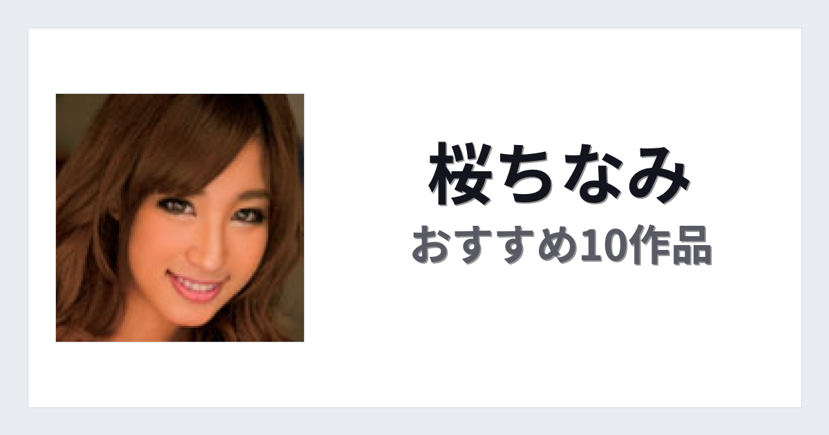 【2026年版】桜ちなみおすすめ作品10選｜魅力・プロフィールまとめ