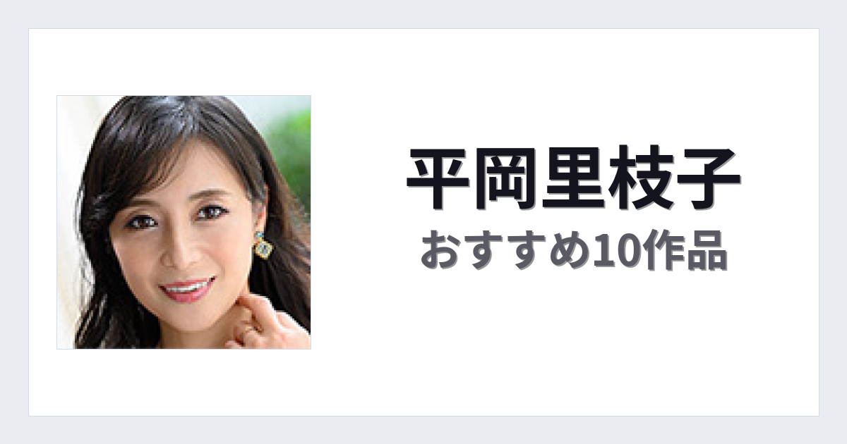 【2026年版】平岡里枝子おすすめ作品10選｜魅力・プロフィールまとめ